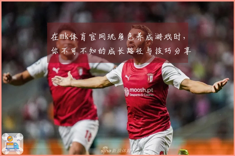 在mk体育官网玩角色养成游戏时，你不可不知的成长路径与技巧分享